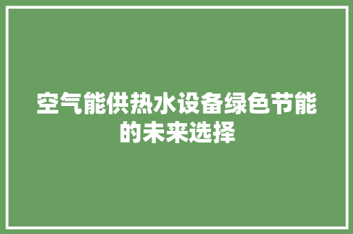 空气能供热水设备绿色节能的未来选择 贴膜
