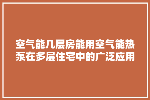 空气能几层房能用空气能热泵在多层住宅中的广泛应用 局部翻新