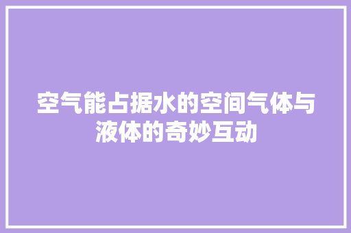空气能占据水的空间气体与液体的奇妙互动 局部翻新