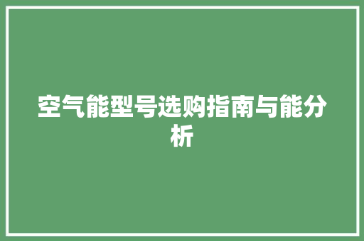空气能型号选购指南与能分析 清洁保养