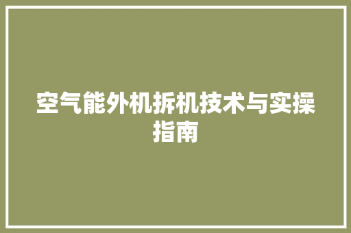 空气能外机拆机技术与实操指南 家居维修