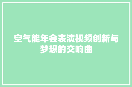 空气能年会表演视频创新与梦想的交响曲 灯具安装