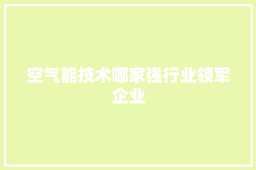 空气能技术哪家强行业领军企业 水电维修