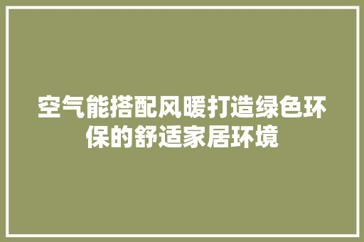 空气能搭配风暖打造绿色环保的舒适家居环境 局部翻新