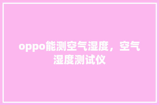 oppo能测空气湿度，空气湿度测试仪 灯具安装