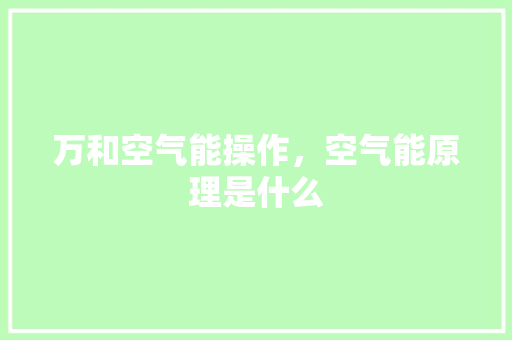 万和空气能操作，空气能原理是什么 灯具安装