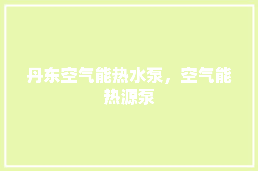 丹东空气能热水泵，空气能热源泵 龙头管件