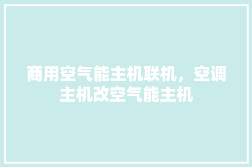 商用空气能主机联机，空调主机改空气能主机 翻新改色