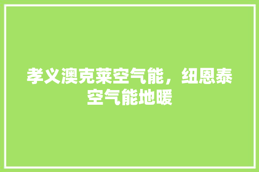 孝义澳克莱空气能，纽恩泰空气能地暖 家电维护
