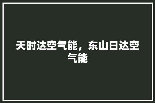 天时达空气能，东山日达空气能 家居维修