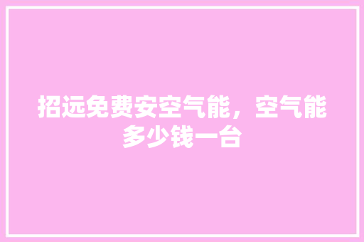 招远免费安空气能，空气能多少钱一台 贴膜