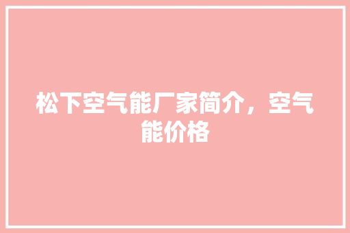 松下空气能厂家简介，空气能价格 旧房改造