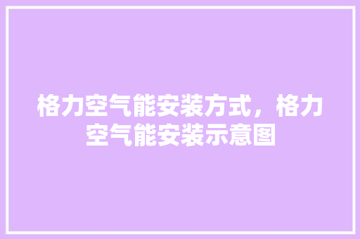 格力空气能安装方式，格力空气能安装示意图 冰箱