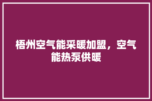 梧州空气能采暖加盟，空气能热泵供暖 热水器