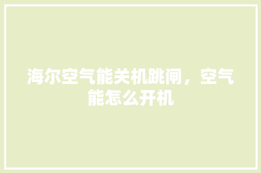 海尔空气能关机跳闸，空气能怎么开机 装修设计
