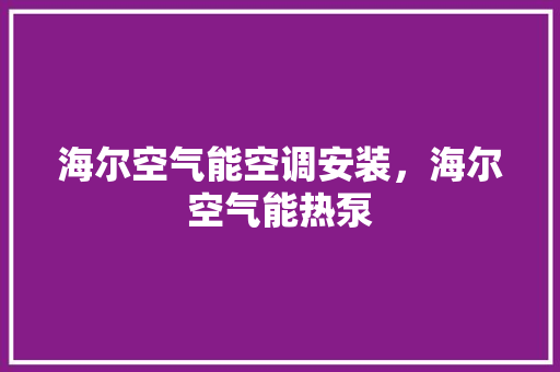 海尔空气能空调安装，海尔空气能热泵 贴膜