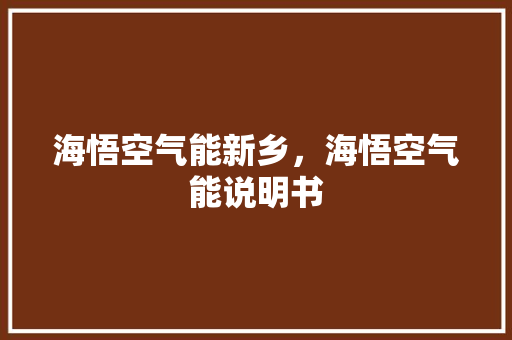 海悟空气能新乡，海悟空气能说明书 清洁保养