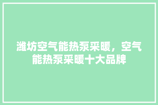 潍坊空气能热泵采暖，空气能热泵采暖十大品牌 灯具安装
