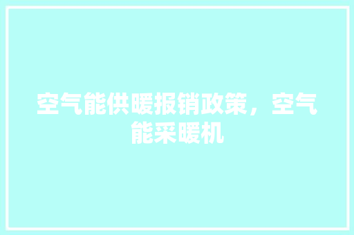 空气能供暖报销政策，空气能采暖机 空调