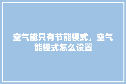 空气能只有节能模式，空气能模式怎么设置 局部翻新