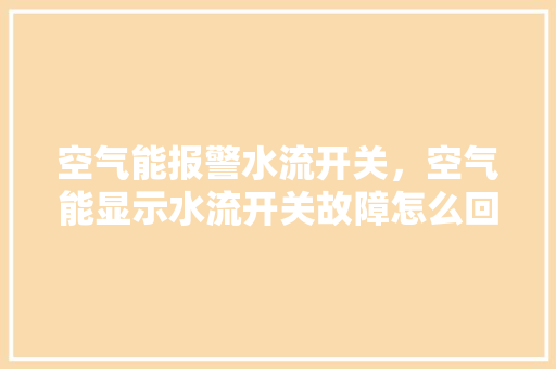 空气能报警水流开关，空气能显示水流开关故障怎么回事 热水器