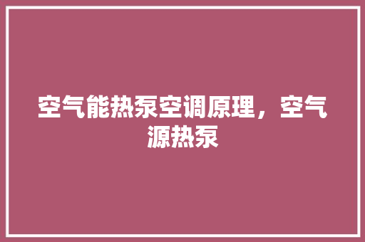 空气能热泵空调原理，空气源热泵 冰箱
