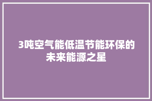 3吨空气能低温节能环保的未来能源之星 清洁保养