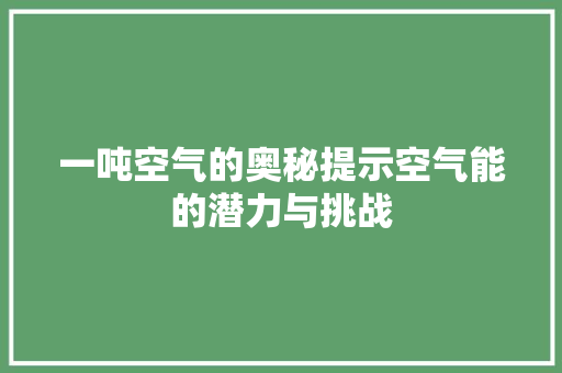 一吨空气的奥秘提示空气能的潜力与挑战 冰箱