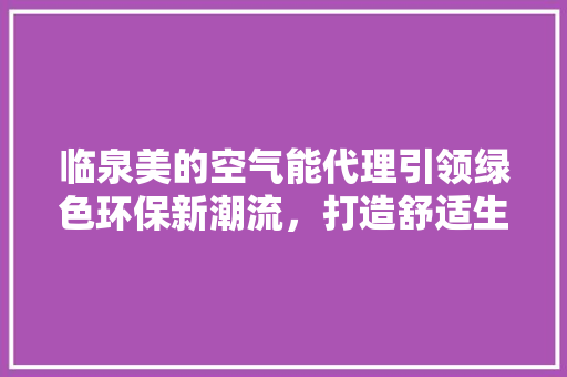 临泉美的空气能代理引领绿色环保新潮流，打造舒适生活新标杆 局部翻新