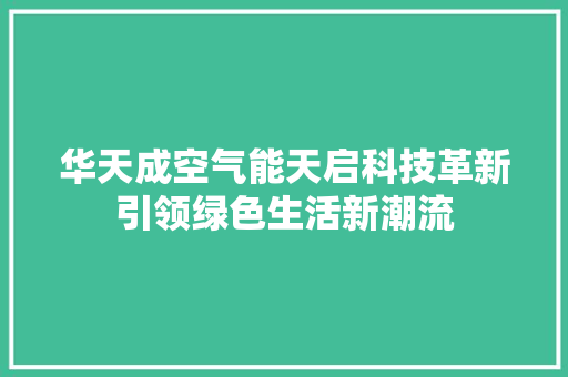 华天成空气能天启科技革新引领绿色生活新潮流 装修设计