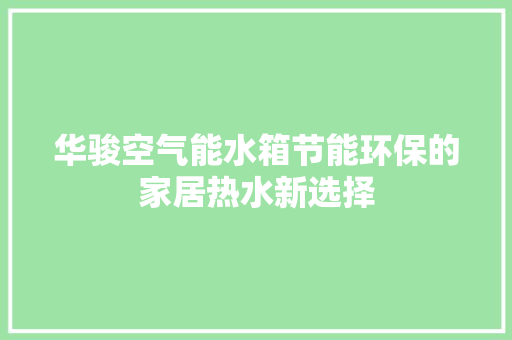 华骏空气能水箱节能环保的家居热水新选择 洗衣机
