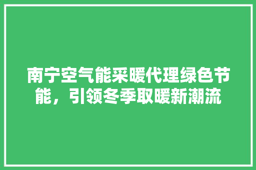 南宁空气能采暖代理绿色节能，引领冬季取暖新潮流 冰箱