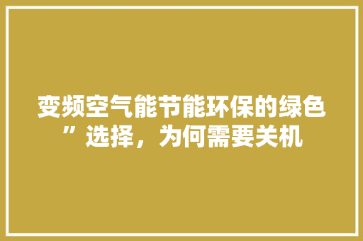 变频空气能节能环保的绿色”选择，为何需要关机 装修设计