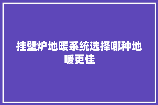 挂壁炉地暖系统选择哪种地暖更佳 热水器