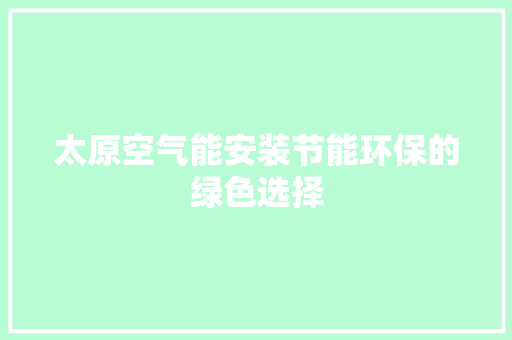 太原空气能安装节能环保的绿色选择 翻新改色