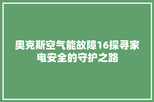 奥克斯空气能故障16探寻家电安全的守护之路 龙头管件