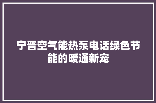 宁晋空气能热泵电话绿色节能的暖通新宠 灯具安装