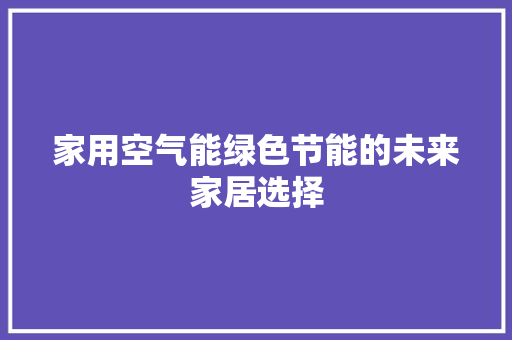 家用空气能绿色节能的未来家居选择 水电维修