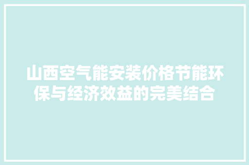 山西空气能安装价格节能环保与经济效益的完美结合 贴膜