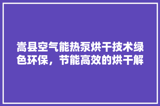 嵩县空气能热泵烘干技术绿色环保，节能高效的烘干解决方法 灯具安装