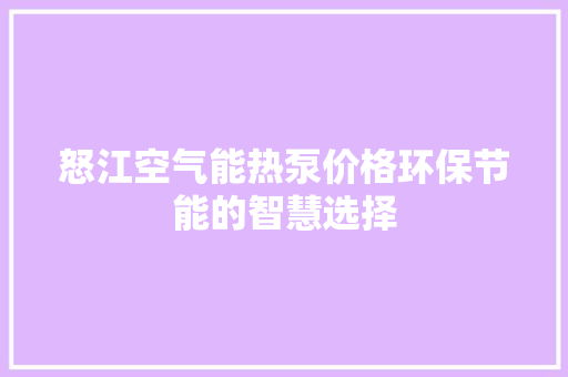 怒江空气能热泵价格环保节能的智慧选择 空调
