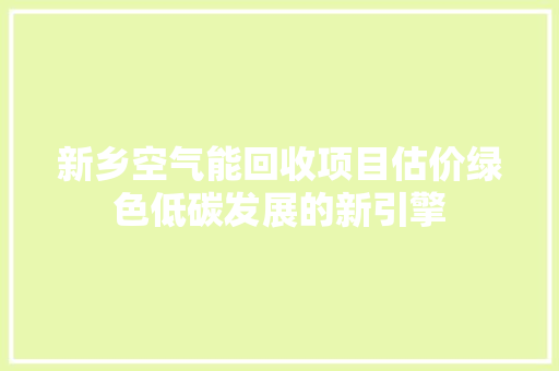 新乡空气能回收项目估价绿色低碳发展的新引擎 清洁保养