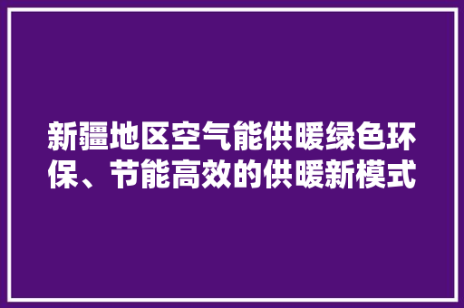 新疆地区空气能供暖绿色环保、节能高效的供暖新模式 洗衣机