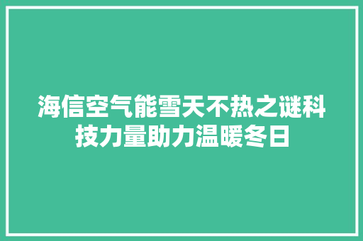 海信空气能雪天不热之谜科技力量助力温暖冬日 家电维护
