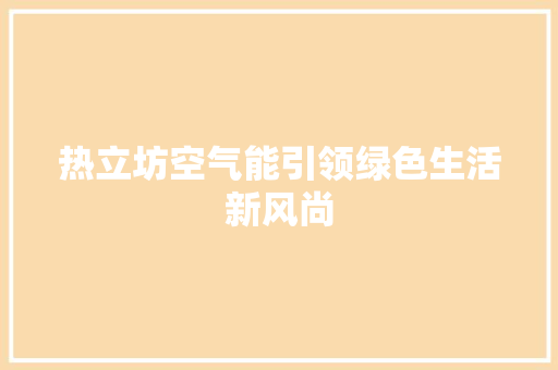 热立坊空气能引领绿色生活新风尚 家电维护