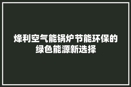 烽利空气能锅炉节能环保的绿色能源新选择 冰箱