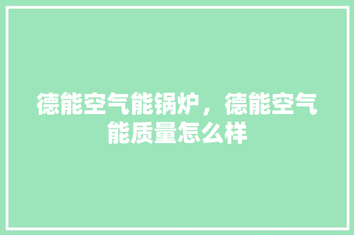 德能空气能锅炉，德能空气能质量怎么样 贴膜