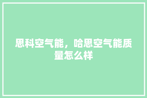 思科空气能，哈思空气能质量怎么样 热水器