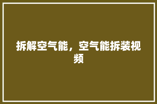 拆解空气能，空气能拆装视频 灯具安装