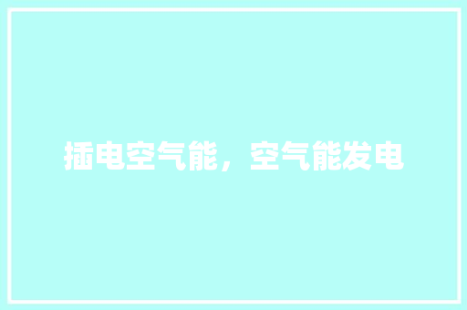 插电空气能，空气能发电 洁具维修
